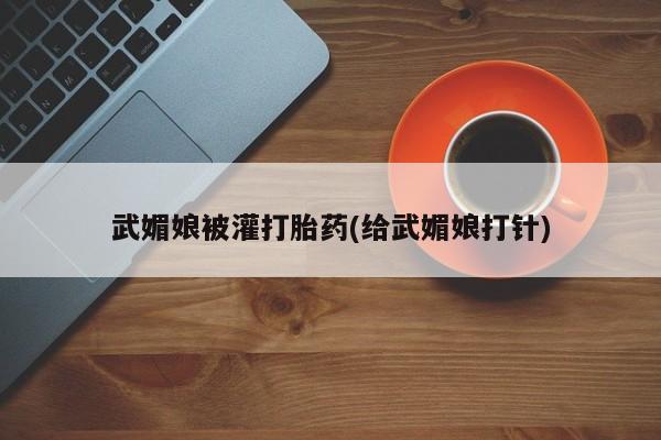 正品打胎药私人微信武媚娘被灌打胎药(给武媚娘打针)