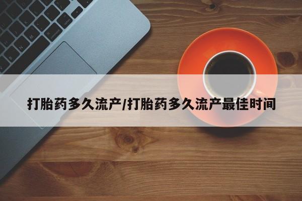 正品打胎药私人微信打胎药多久流产/打胎药多久流产最佳时间