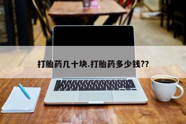 正品打胎药私人微信打胎药几十块.打胎药多少钱?？