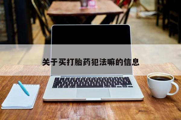正品打胎药私人微信关于买打胎药犯法嘛的信息