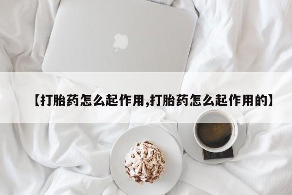 正品打胎药私人微信【打胎药怎么起作用,打胎药怎么起作用的】