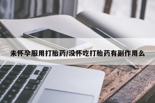 正品打胎药私人微信未怀孕服用打胎药/没怀吃打胎药有副作用么