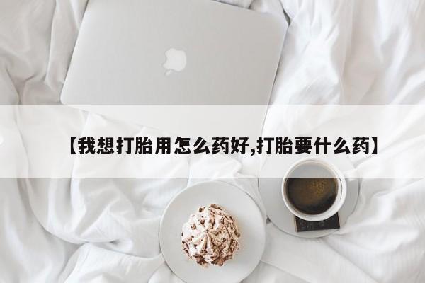 正品打胎药私人微信【我想打胎用怎么药好,打胎要什么药】