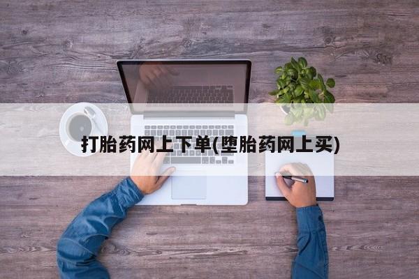 正品打胎药私人微信打胎药网上下单(堕胎药网上买)