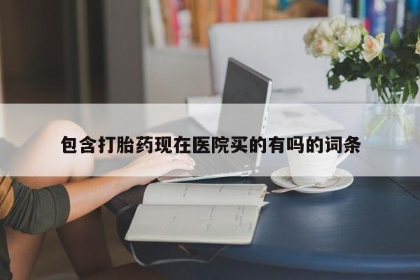 正品打胎药私人微信包含打胎药现在医院买的有吗的词条