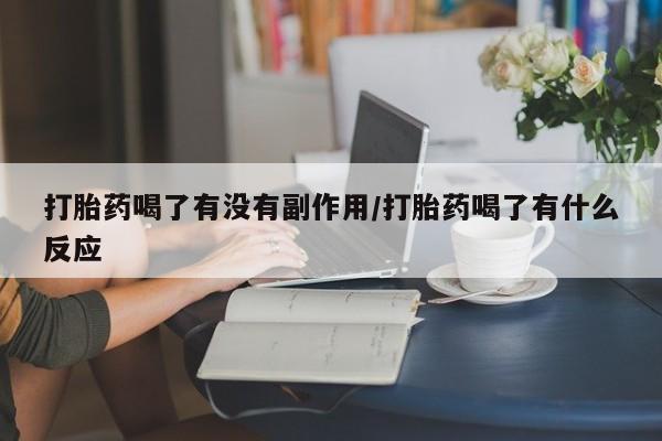 正品打胎药私人微信打胎药喝了有没有副作用/打胎药喝了有什么反应