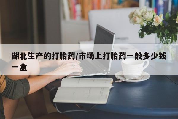 正品打胎药私人微信湖北生产的打胎药/市场上打胎药一般多少钱一盒
