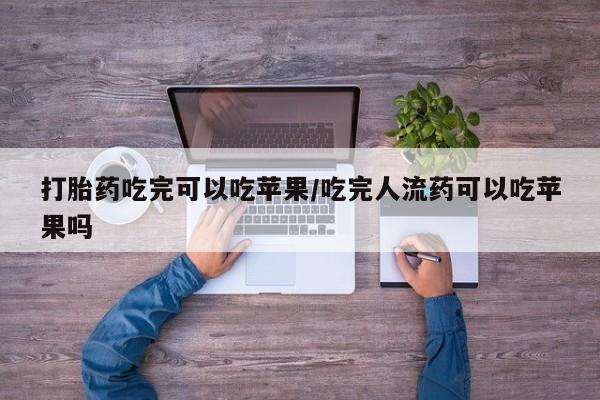 正品打胎药私人微信打胎药吃完可以吃苹果/吃完人流药可以吃苹果吗