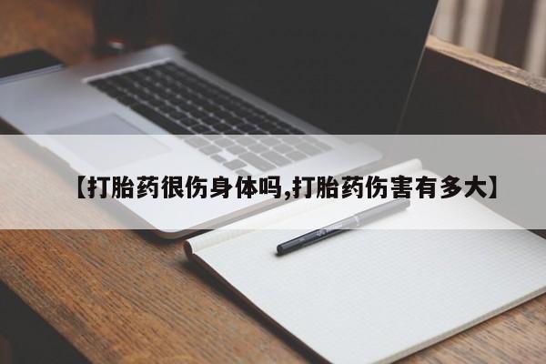 正品打胎药私人微信【打胎药很伤身体吗,打胎药伤害有多大】