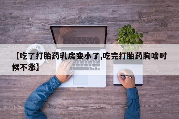 正品打胎药私人微信【吃了打胎药乳房变小了,吃完打胎药胸啥时候不涨】