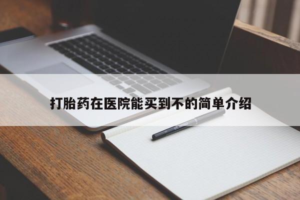 正品打胎药私人微信打胎药在医院能买到不的简单介绍