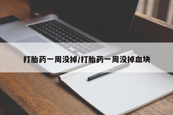 正品打胎药私人微信打胎药一周没掉/打胎药一周没掉血块